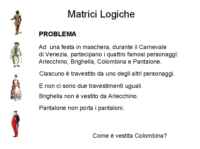 Matrici Logiche PROBLEMA : Ad una festa in maschera, durante il Carnevale di Venezia,