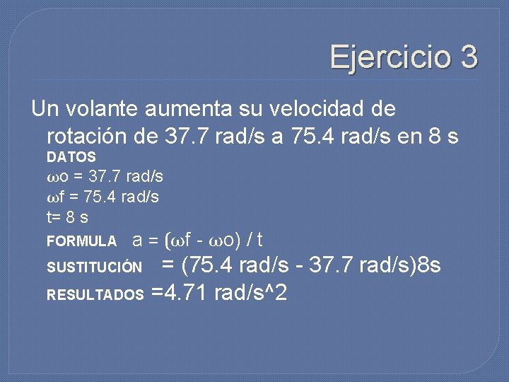 Ejercicio 3 Un volante aumenta su velocidad de rotación de 37. 7 rad/s a