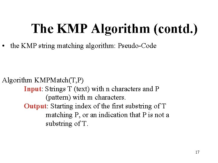 The KMP Algorithm (contd. ) • the KMP string matching algorithm: Pseudo-Code Algorithm KMPMatch(T,