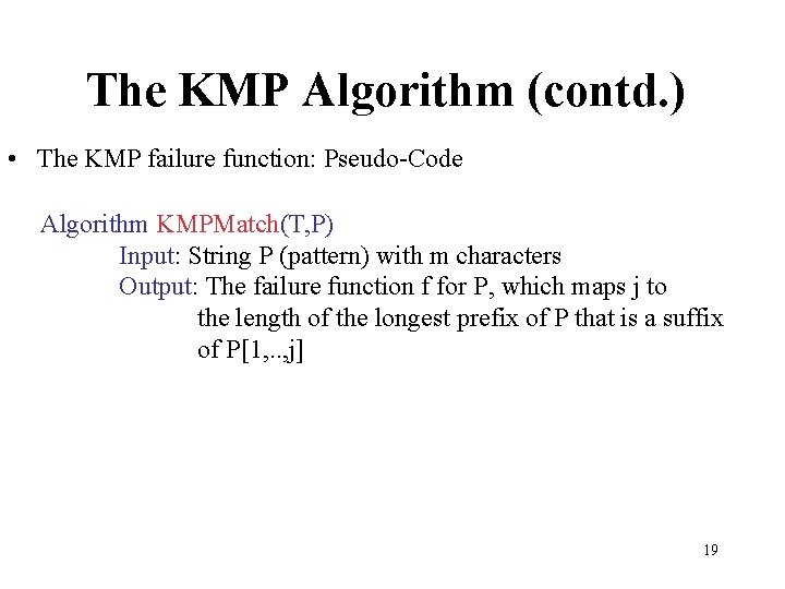 The KMP Algorithm (contd. ) • The KMP failure function: Pseudo-Code Algorithm KMPMatch(T, P)