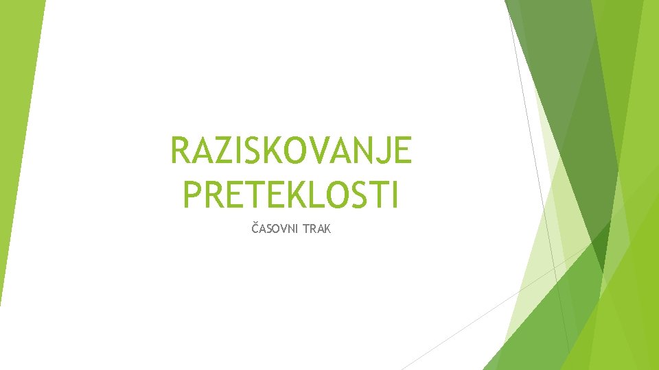 RAZISKOVANJE PRETEKLOSTI ČASOVNI TRAK 
