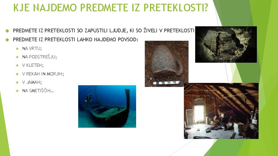 KJE NAJDEMO PREDMETE IZ PRETEKLOSTI? PREDMETE IZ PRETEKLOSTI SO ZAPUSTILI LJUDJE, KI SO ŽIVELI