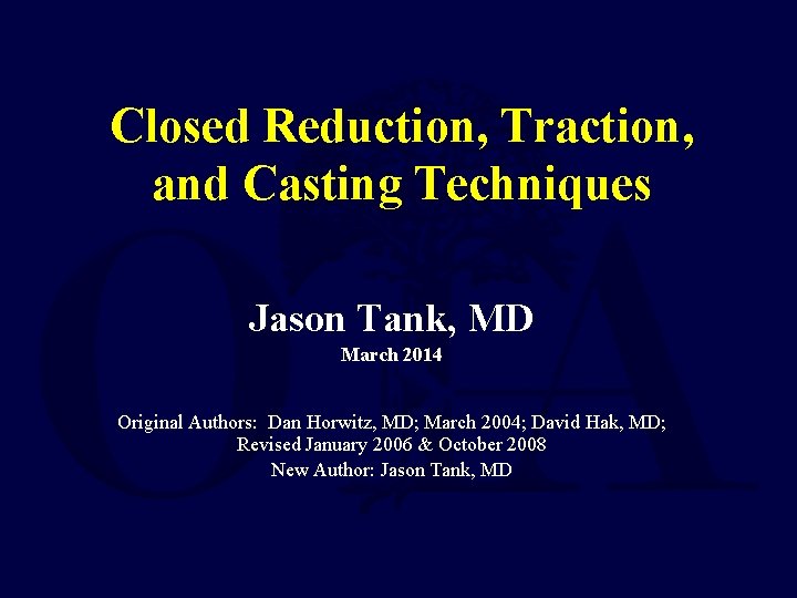 Closed Reduction, Traction, and Casting Techniques Jason Tank, MD March 2014 Original Authors: Dan