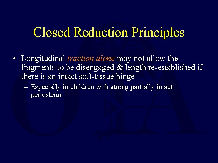Closed Reduction Principles • Longitudinal traction alone may not allow the fragments to be
