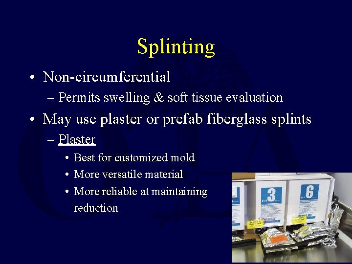 Splinting • Non-circumferential – Permits swelling & soft tissue evaluation • May use plaster