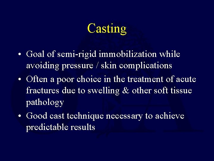 Casting • Goal of semi-rigid immobilization while avoiding pressure / skin complications • Often Casting • Goal of semi-rigid immobilization while avoiding pressure / skin complications • Often