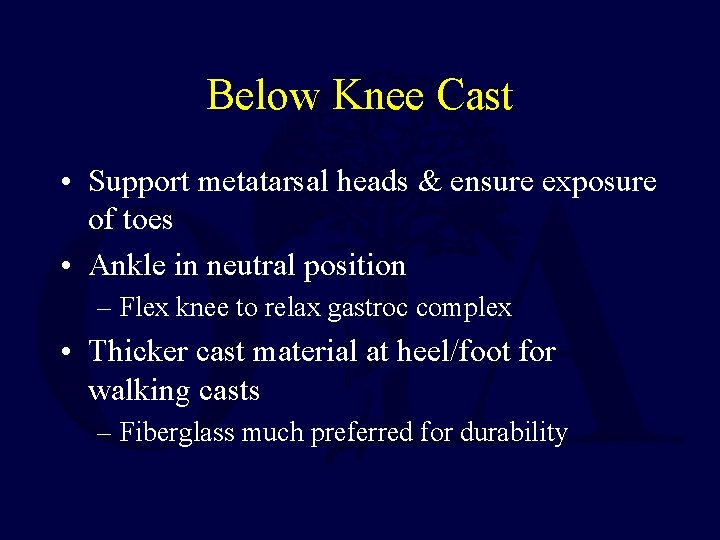 Below Knee Cast • Support metatarsal heads & ensure exposure of toes • Ankle