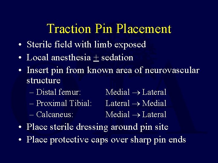 Traction Pin Placement • Sterile field with limb exposed • Local anesthesia + sedation Traction Pin Placement • Sterile field with limb exposed • Local anesthesia + sedation