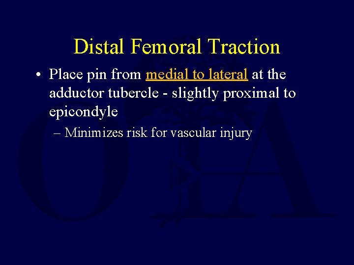 Distal Femoral Traction • Place pin from medial to lateral at the adductor tubercle