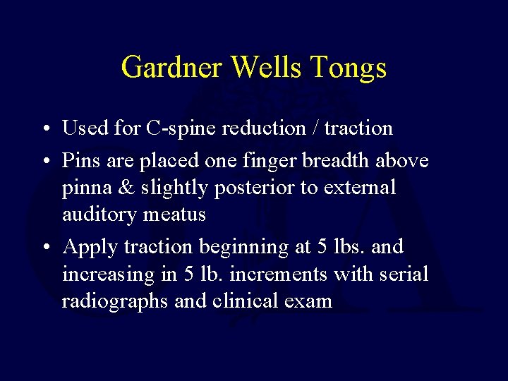 Gardner Wells Tongs • Used for C-spine reduction / traction • Pins are placed Gardner Wells Tongs • Used for C-spine reduction / traction • Pins are placed