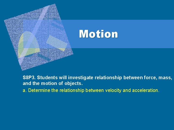 Motion S 8 P 3. Students will investigate relationship between force, mass, and the