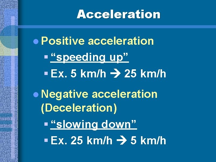Acceleration l Positive acceleration § “speeding up” § Ex. 5 km/h 25 km/h l