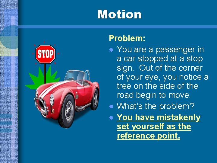 Motion Problem: l You are a passenger in a car stopped at a stop