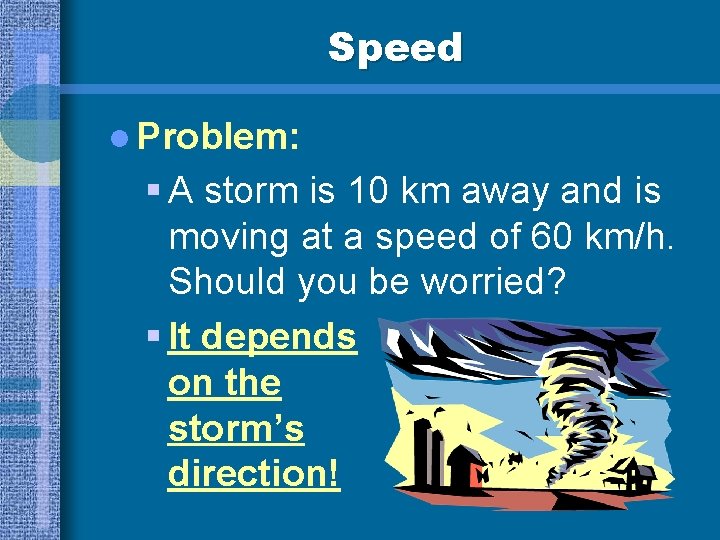 Speed l Problem: § A storm is 10 km away and is moving at