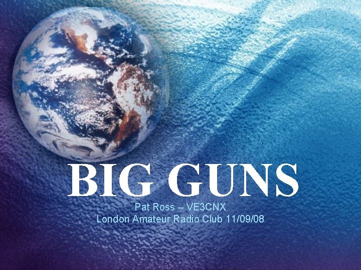 BIG GUNS Pat Ross – VE 3 CNX London Amateur Radio Club 11/09/08 