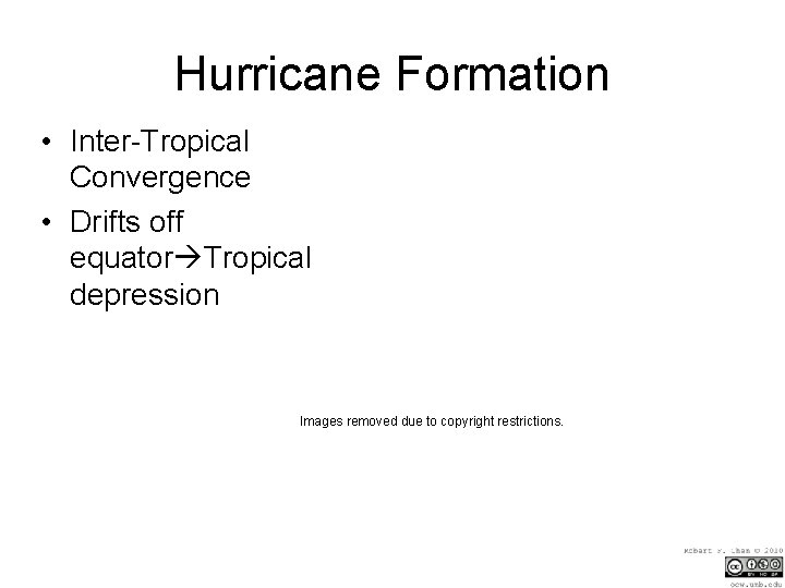Hurricane Formation • Inter-Tropical Convergence • Drifts off equator Tropical depression Images removed due