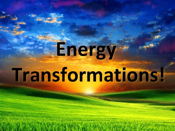 Energy Transformations! 