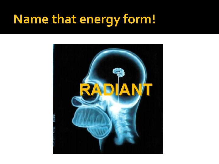 Name that energy form! RADIANT 