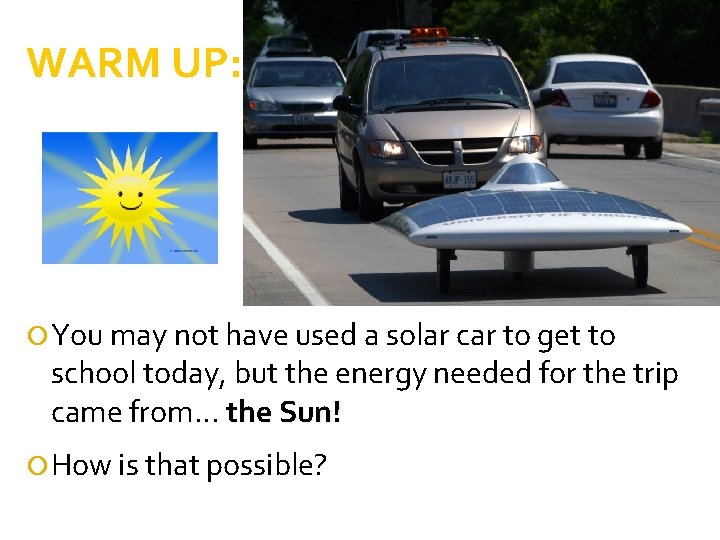 WARM UP: You may not have used a solar car to get to school
