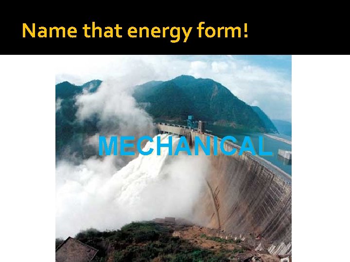 Name that energy form! MECHANICAL 