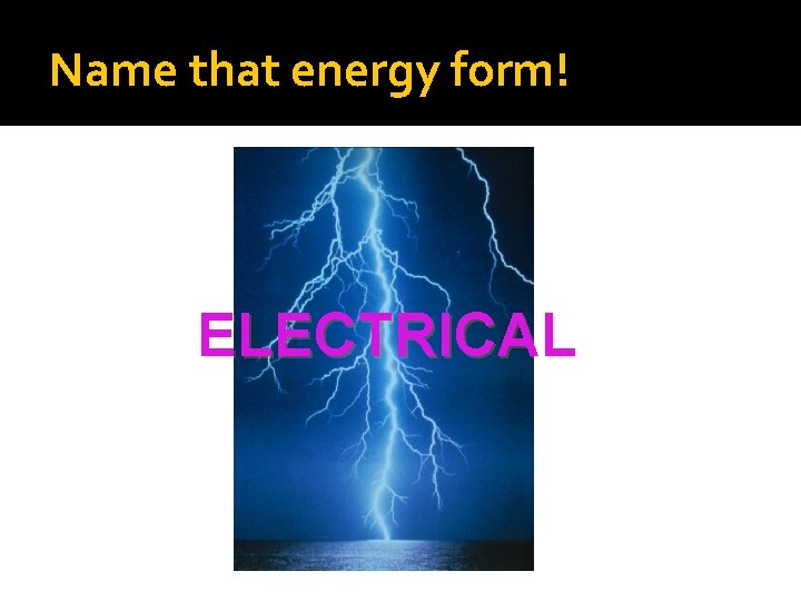 Name that energy form! ELECTRICAL 