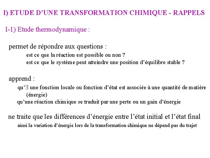 I) ETUDE D’UNE TRANSFORMATION CHIMIQUE - RAPPELS I-1) Etude thermodynamique : permet de répondre I) ETUDE D’UNE TRANSFORMATION CHIMIQUE - RAPPELS I-1) Etude thermodynamique : permet de répondre