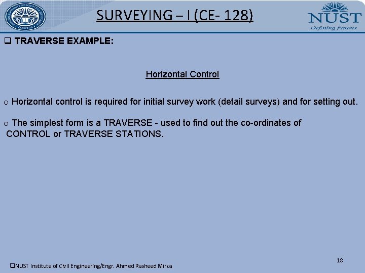 SURVEYING – I (CE- 128) q TRAVERSE EXAMPLE: Horizontal Control o Horizontal control is