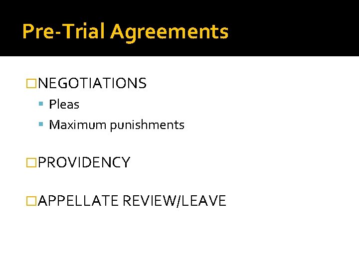 Pre-Trial Agreements �NEGOTIATIONS Pleas Maximum punishments �PROVIDENCY �APPELLATE REVIEW/LEAVE 