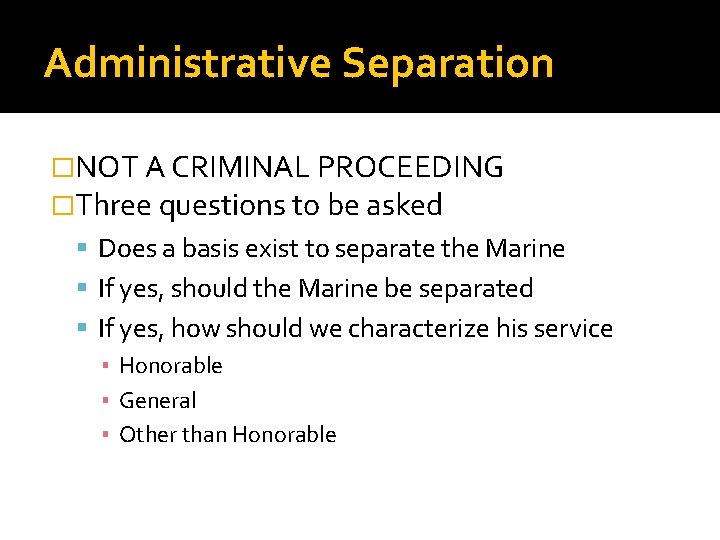 Administrative Separation �NOT A CRIMINAL PROCEEDING �Three questions to be asked Does a basis