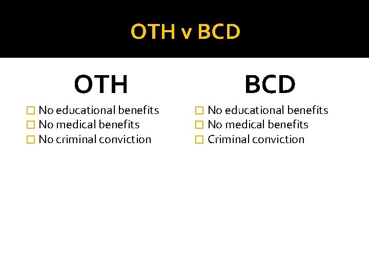 OTH v BCD OTH � No educational benefits � No medical benefits � No