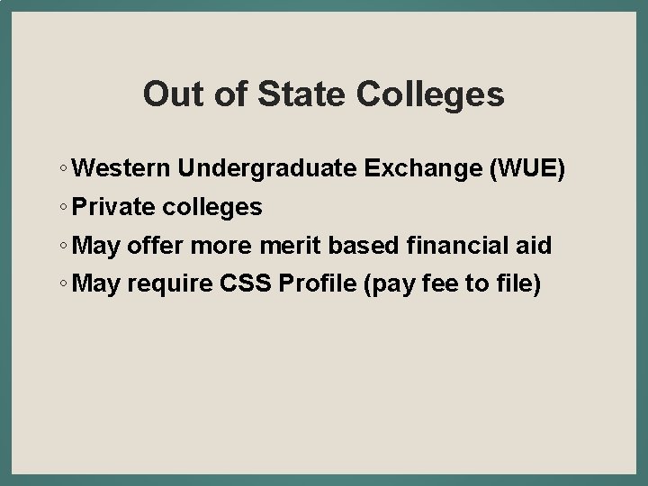 Out of State Colleges ◦ Western Undergraduate Exchange (WUE) ◦ Private colleges ◦ May