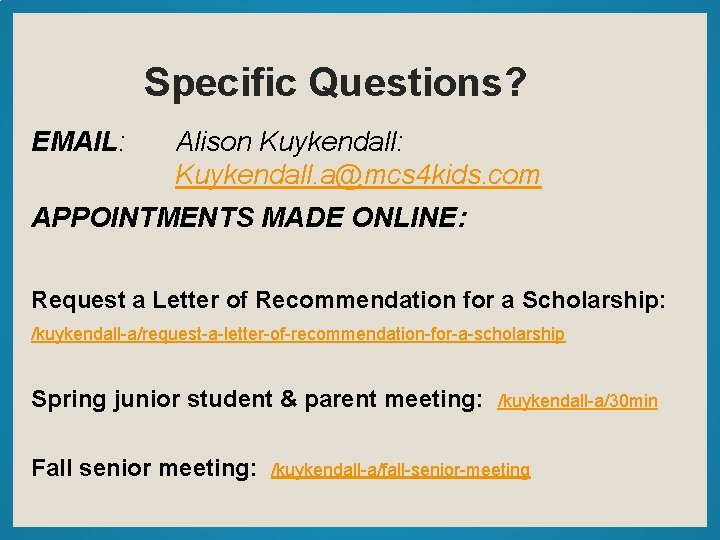 Specific Questions? EMAIL: Alison Kuykendall: Kuykendall. a@mcs 4 kids. com APPOINTMENTS MADE ONLINE: Request