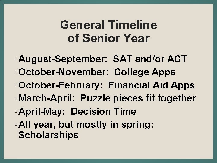 General Timeline of Senior Year ◦ August-September: SAT and/or ACT ◦ October-November: College Apps