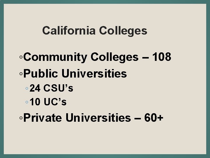 California Colleges ◦Community Colleges – 108 ◦Public Universities ◦ 24 CSU’s ◦ 10 UC’s