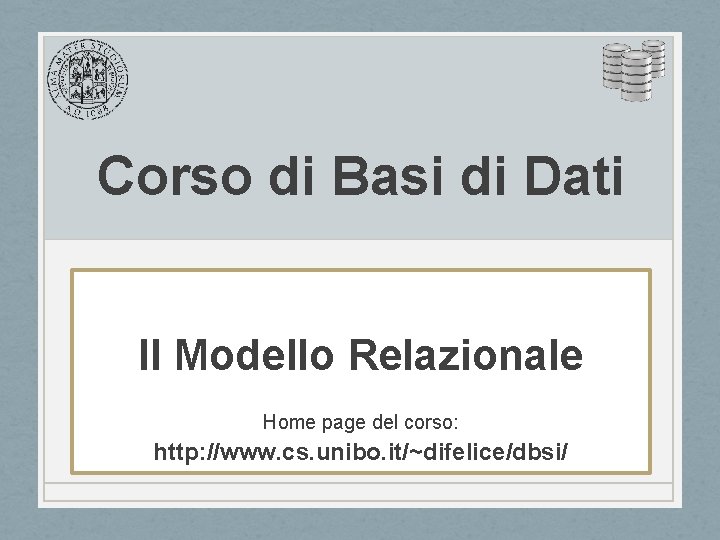 Corso di Basi di Dati Il Modello Relazionale Home page del corso: http: //www.