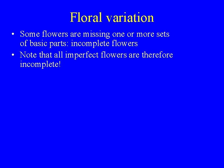 Floral variation • Some flowers are missing one or more sets of basic parts: