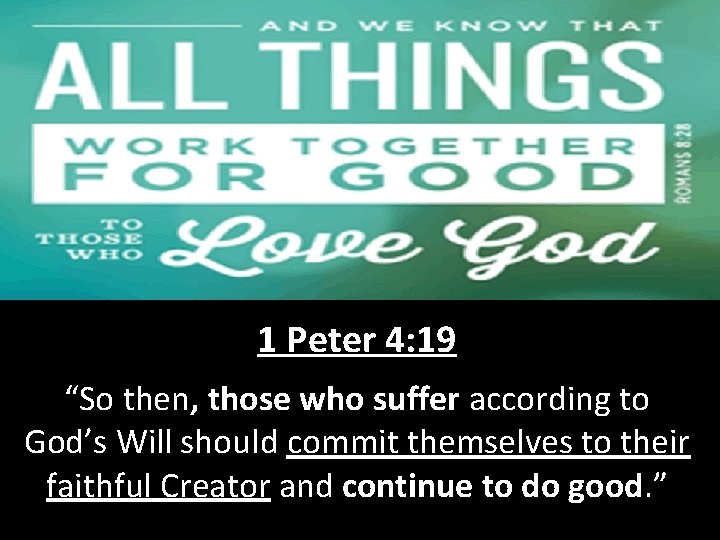 1 Peter 4: 19 “So then, those who suffer according to God’s Will should