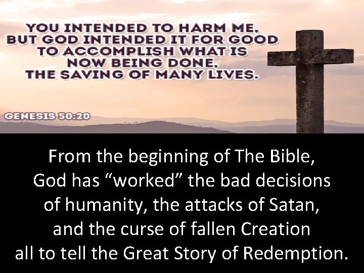 From the beginning of The Bible, God has “worked” the bad decisions of humanity,