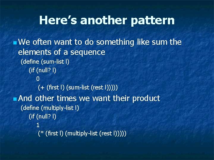 Here’s another pattern n We often want to do something like sum the elements