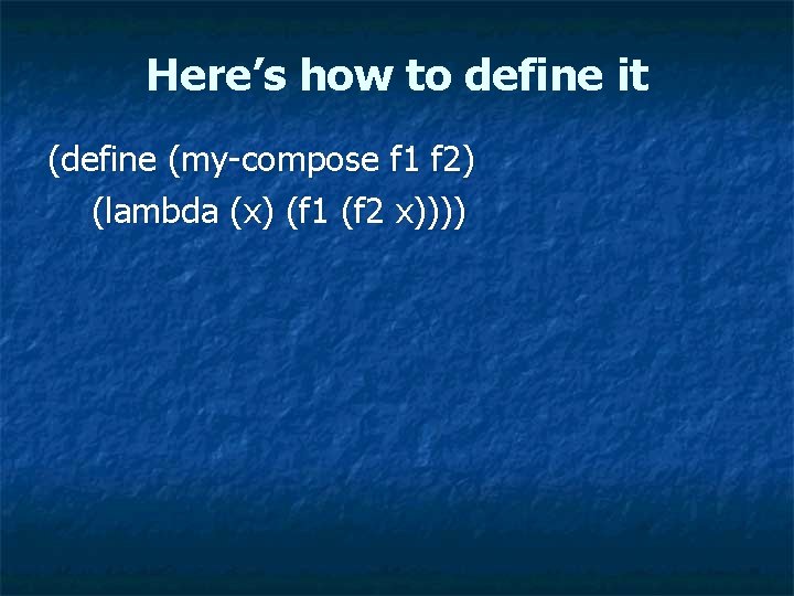 Here’s how to define it (define (my-compose f 1 f 2) (lambda (x) (f