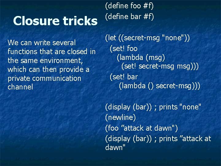 Closure tricks We can write several functions that are closed in the same environment,