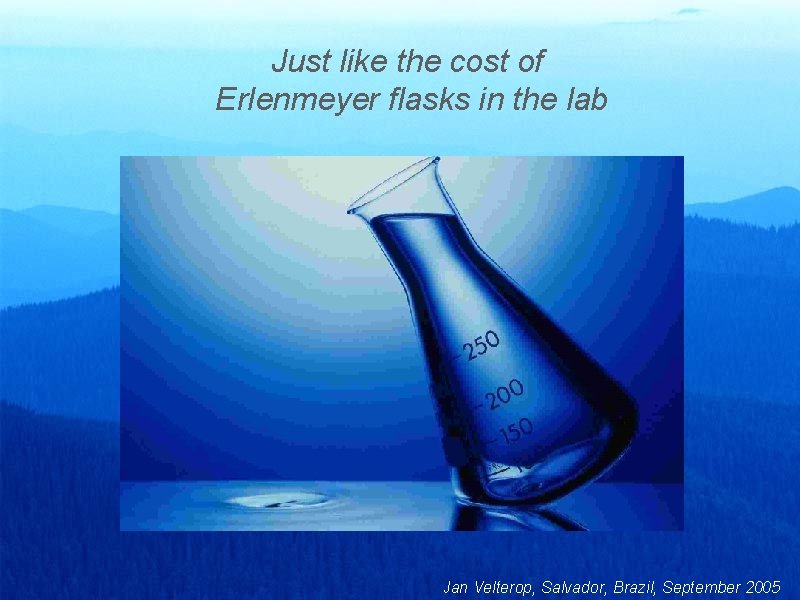 Just like the cost of Erlenmeyer flasks in the lab Jan Velterop, Salvador, Brazil,