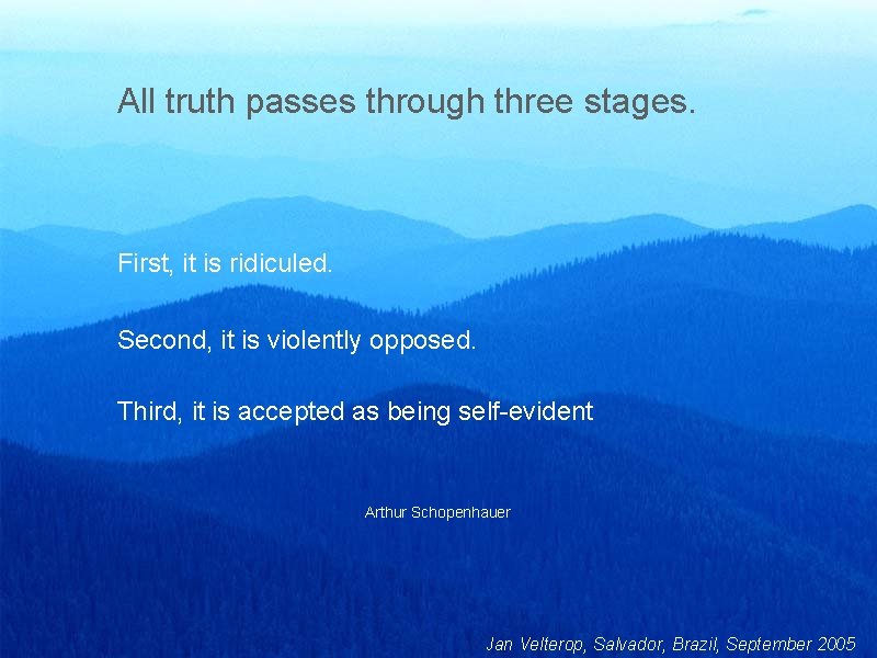 All truth passes through three stages. First, it is ridiculed. Second, it is violently