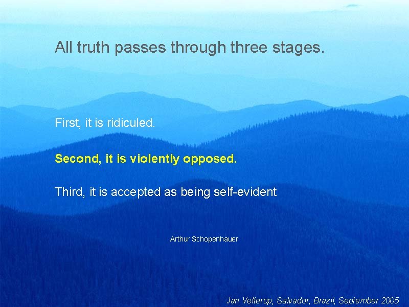 All truth passes through three stages. First, it is ridiculed. Second, it is violently