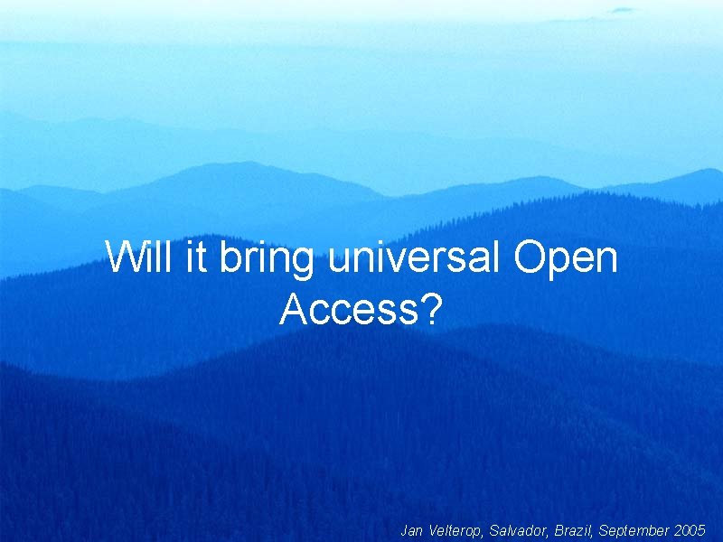 Will it bring universal Open Access? Jan Velterop, Salvador, Brazil, September 2005 