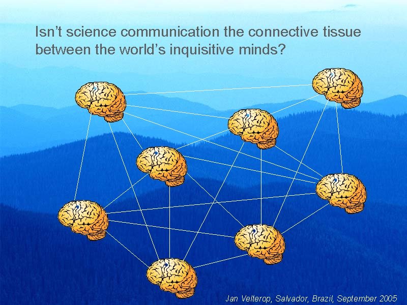 Isn’t science communication the connective tissue between the world’s inquisitive minds? Jan Velterop, Salvador,