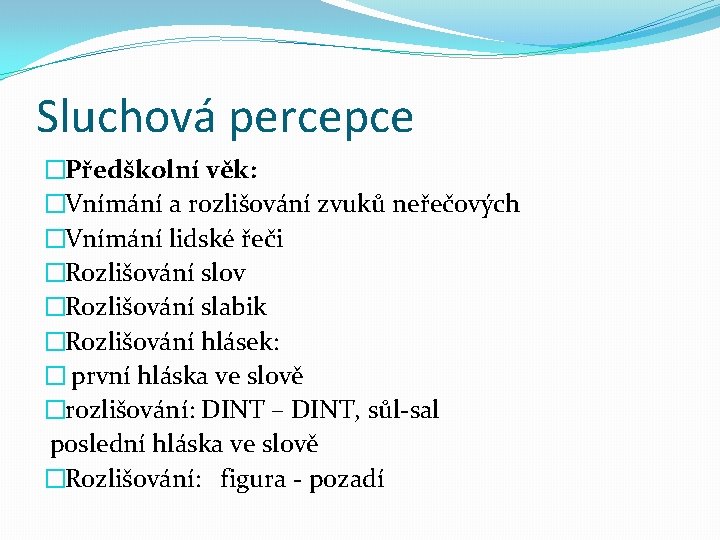 Sluchová percepce �Předškolní věk: �Vnímání a rozlišování zvuků neřečových �Vnímání lidské řeči �Rozlišování slov