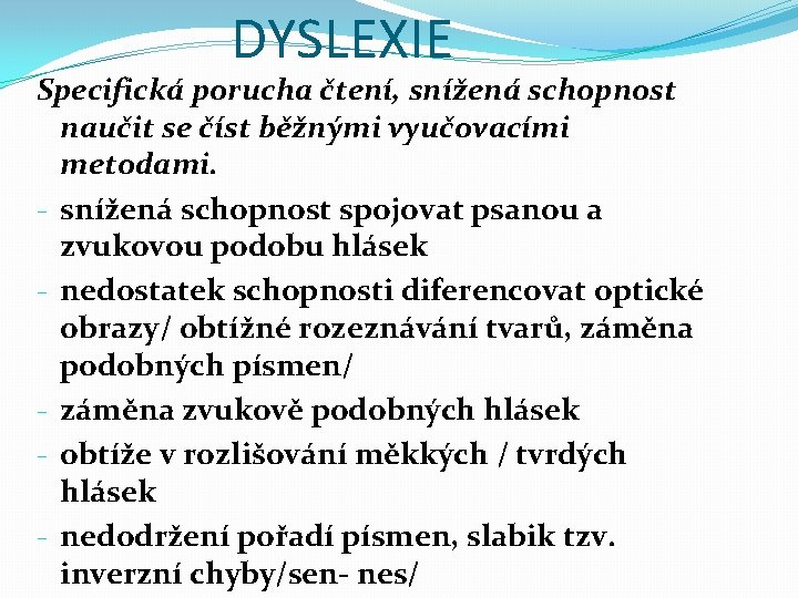 DYSLEXIE Specifická porucha čtení, snížená schopnost naučit se číst běžnými vyučovacími metodami. - snížená