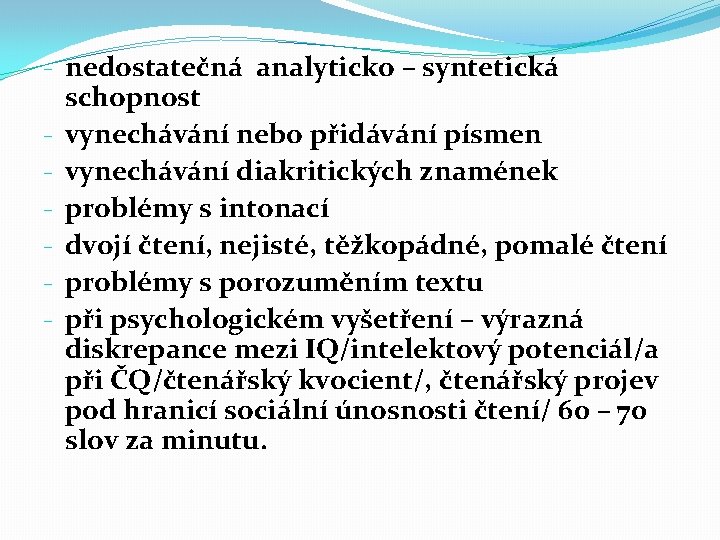 - nedostatečná analyticko – syntetická schopnost - vynechávání nebo přidávání písmen - vynechávání diakritických