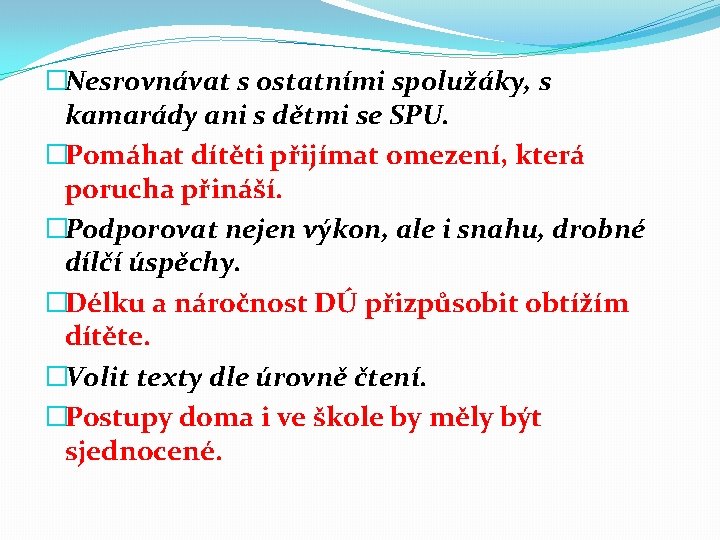 �Nesrovnávat s ostatními spolužáky, s kamarády ani s dětmi se SPU. �Pomáhat dítěti přijímat